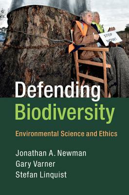 Defending Biodiversity: Environmental Science and Ethics by Jonathan a. Newman, Stefan Linquist, Gary Varner