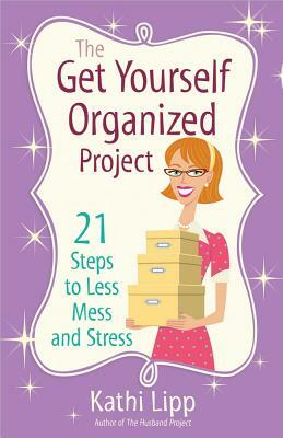 The Get Yourself Organized Project: 21 Steps to Less Mess and Stress by Kathi Lipp