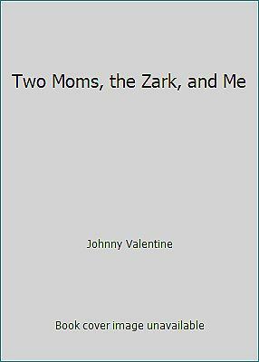 Two Moms, The Zark, And Me by Johnny Valentine