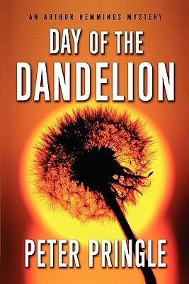 Day of the Dandelion: An Arthur Hemmings Mystery by Peter Pringle