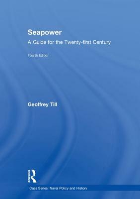 Seapower: A Guide for the Twenty-First Century by Geoffrey Till
