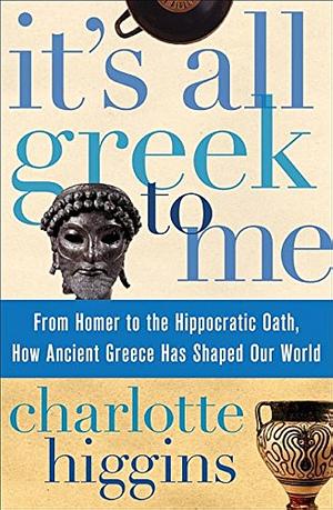 It's All Greek to Me by Charlotte Higgins