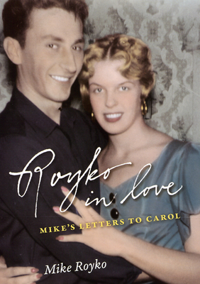 Royko in Love: Mike's Letters to Carol by Mike Royko