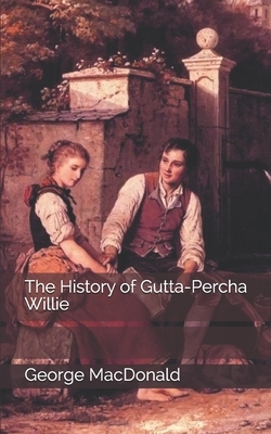 The History of Gutta-Percha Willie by George MacDonald