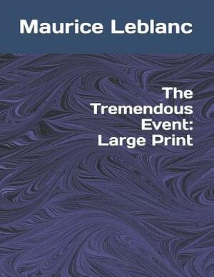 The Tremendous Event: Large Print by Maurice Leblanc