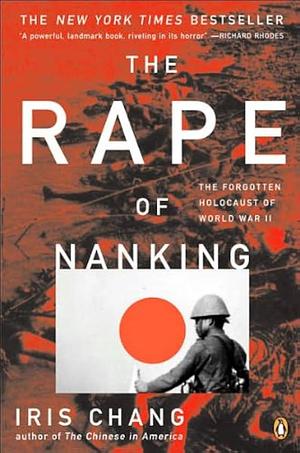 The Rape of Nanking: The Forgotten Holocaust Of World War II by Iris Chang