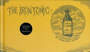 The Iron Tonic: Or, A Winter Afternoon in Lonely Valley by Edward Gorey