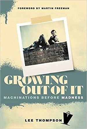 Growing Out of It: Machinations before Madness by Ian Snowball, Lee Thompson