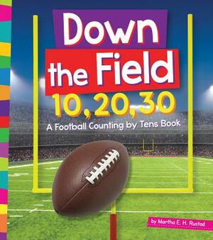 Down the Field 10, 20, 30: A Football Counting by Tens Book by Martha E.H. Rustad