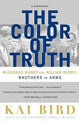 The Color of Truth: McGeorge Bundy and William Bundy: Brothers in Arms by Kai Bird