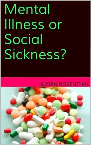 Mental Illness or Social Sickness? by Susan Rosenthal