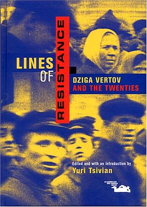 Lines of Resistance: Dziga Vertov and the Twenties by Yuri Tsivian