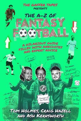 The A-Z of Fantasy Football: A Hilarious Guide Filled with Anecdotes and Expert Advice by Craig Hazell, Tom Holmes