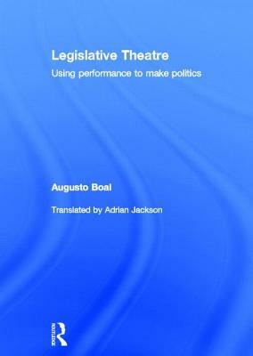 Legislative Theatre: Using Performance to Make Politics by Augusto Boal