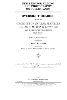 New fees for filming and photography on public lands: oversight hearing before the Committee on Natural Resources, U.S. House of Representatives, One by United S. Congress, United States House of Representatives, House Committee on Natural Reso (house)