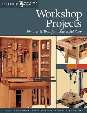 Workshop Projects: Fixtures & Tools for a Successful Shop by Woodworker's Journal, Chris Marshall, John English