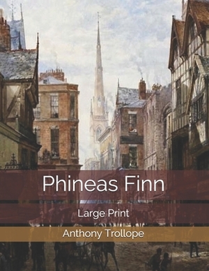 Phineas Finn: Large Print by Anthony Trollope