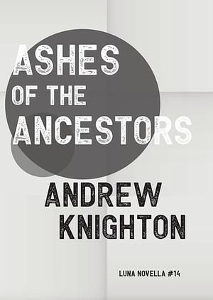 Ashes of the Ancestors by Andrew Knighton