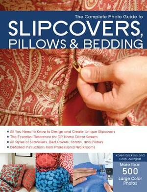 The Complete Photo Guide to Slipcovers, Pillows, and Bedding by Carol Zentgraf, Karen Erickson