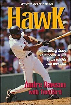 Hawk: An Inspiring Story of Success at the Game of Life and Baseball by Andre Dawson, Tom Bird, Ernie Banks