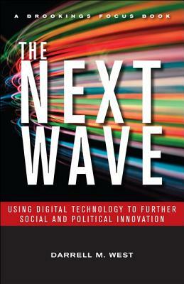 The Next Wave: Using Digital Technology to Further Social and Political Innovation by Darrell M. West