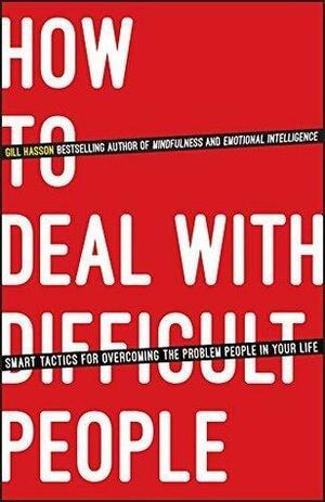 How To Deal With Difficult People: Smart Tactics for Overcoming the Problem People in Your Life by Gill Hasson, Gill Hasson