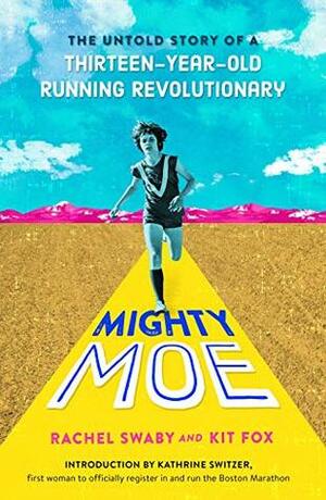 Mighty Moe: The True Story of a Thirteen-Year-Old Women's Running Revolutionary by Kit Fox, Rachel Swaby
