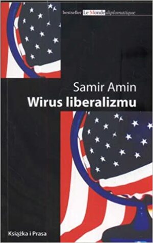 Wirus liberalizmu. Permanentna wojna i amerykanizacja świata by Samir Amin