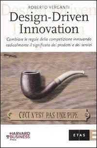 Design-Driven innovation. Cambiare le regole della competizione innovando radicalmente il significato dei prodotti e dei servizi by Roberto Verganti