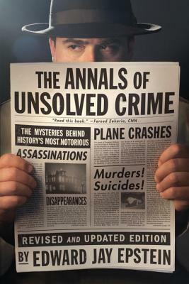 The Annals of Unsolved Crime by Edward Jay Epstein