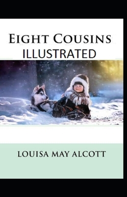 Eight Cousins Illustrated by Louisa May Alcott