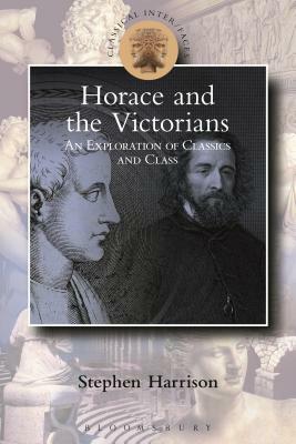 Victorian Horace: Classics and Class by Stephen Harrison