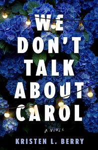 We Don't Talk About Carol: A Novel by Kristen L. Berry