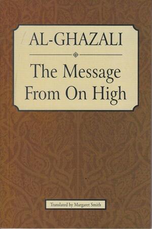Al-Ghazali: The Message from on High by Abu Hamid al-Ghazali, Abu Hamid al-Ghazali
