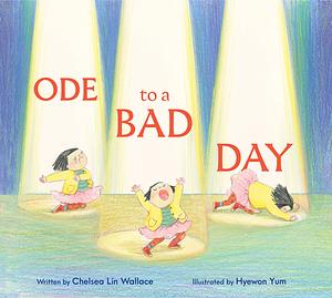 Ode to a Bad Day by Chelsea Lin Wallace, Hyewon Yum