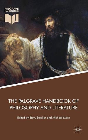 The Palgrave Handbook of Philosophy and Literature by Barry Stocker, Michael Mack