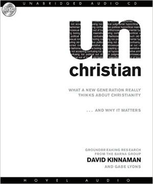 unChristian: What a New Generation Really Thinks About Christianity...and Why it Matters by David Kinnaman, Gabe Lyons