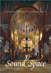 Sound and Space in Renaissance Venice: Architecture, Music, Acoustics by Laura Moretti, Deborah Howard