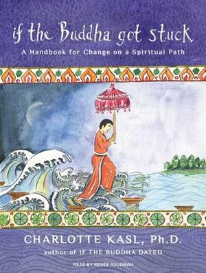 If the Buddha Got Stuck: A Handbook for Change on a Spiritual Path by Charlotte Kasl