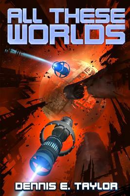 All These Worlds by Dennis E. Taylor