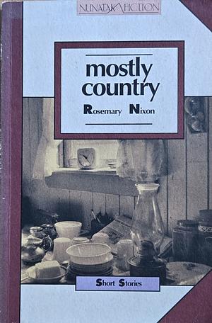 Mostly Country: Stories by Rosemary Nixon