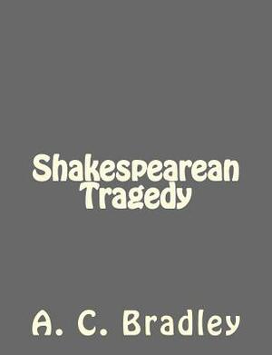 Shakespearean Tragedy by A. C. Bradley