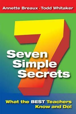 Seven Simple Secrets: What the Best Teachers Know and Do! by Todd Whitaker, Annette L. Breaux