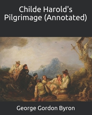 Childe Harold's Pilgrimage (Annotated) by George Gordon Byron