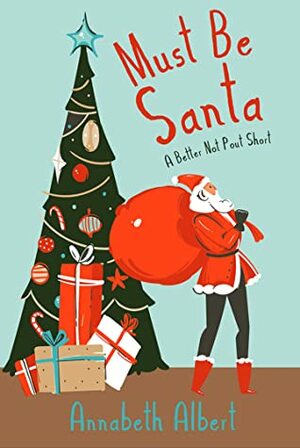 Must Be Santa: A Better Not Pout Short by Annabeth Albert