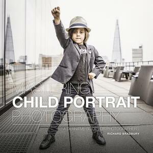 Mastering Child Portrait Photography: A Definitive Guide for Photographers by Richard Bradbury