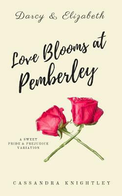 Darcy and Elizabeth: Love Blooms at Pemberley: A Sweet Pride and Prejudice Variation by Cassandra Knightley