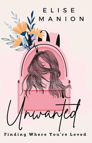 Unwanted: Finding Where You're Loved by Elise Manion