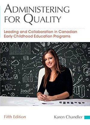 Administering for Quality: Leading and Collaboration in Canadian Early Childhood Education Programs by Karen Chandler