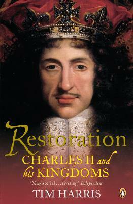 Restoration: Charles II and His Kingdoms, 1660-1685 by Tim Harris